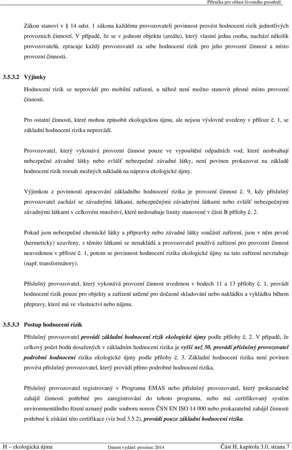 činnosti. 3.5.3.2 Výjimky Hodnocení rizik se neprovádí pro mobilní zařízení, u něhož není možno stanovit přesné místo provozní činnosti.