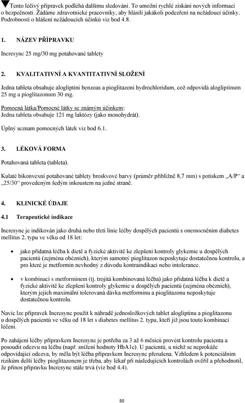 KVALITATIVNÍ A KVANTITATIVNÍ SLOŽENÍ Jedna tableta obsahuje alogliptini benzoas a pioglitazoni hydrochloridum, což odpovídá alogliptinum 25 mg a pioglitazonum 30 mg.