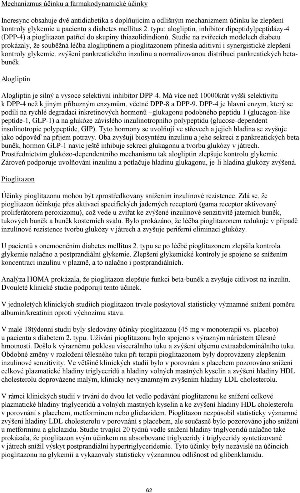 Studie na zvířecích modelech diabetu prokázaly, že souběžná léčba alogliptinem a pioglitazonem přinesla aditivní i synergistické zlepšení kontroly glykemie, zvýšení pankreatického inzulínu a