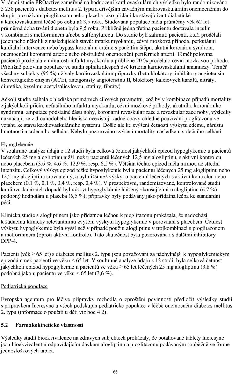 Studovaná populace měla průměrný věk 62 let, průměrná doba trvání diabetu byla 9,5 roku. Přibližně jedna třetina pacientů dostávala inzulín v kombinaci s metforminem a/nebo sulfonylureou.