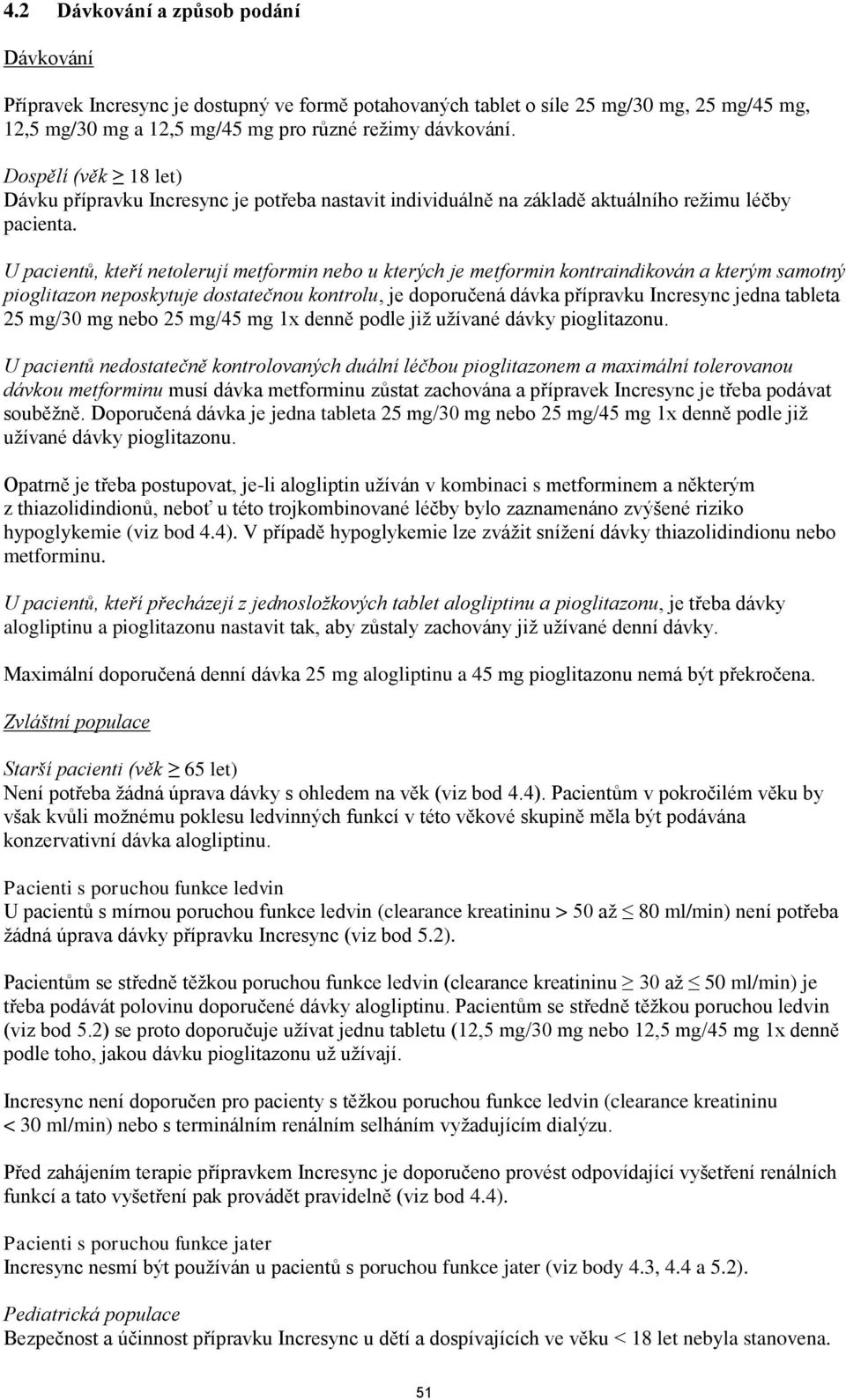 U pacientů, kteří netolerují metformin nebo u kterých je metformin kontraindikován a kterým samotný pioglitazon neposkytuje dostatečnou kontrolu, je doporučená dávka přípravku Incresync jedna tableta