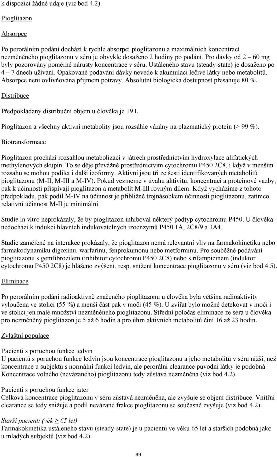 Pro dávky od 2 60 mg byly pozorovány poměrné nárůsty koncentrace v séru. Ustáleného stavu (steady-state) je dosaženo po 4 7 dnech užívání.