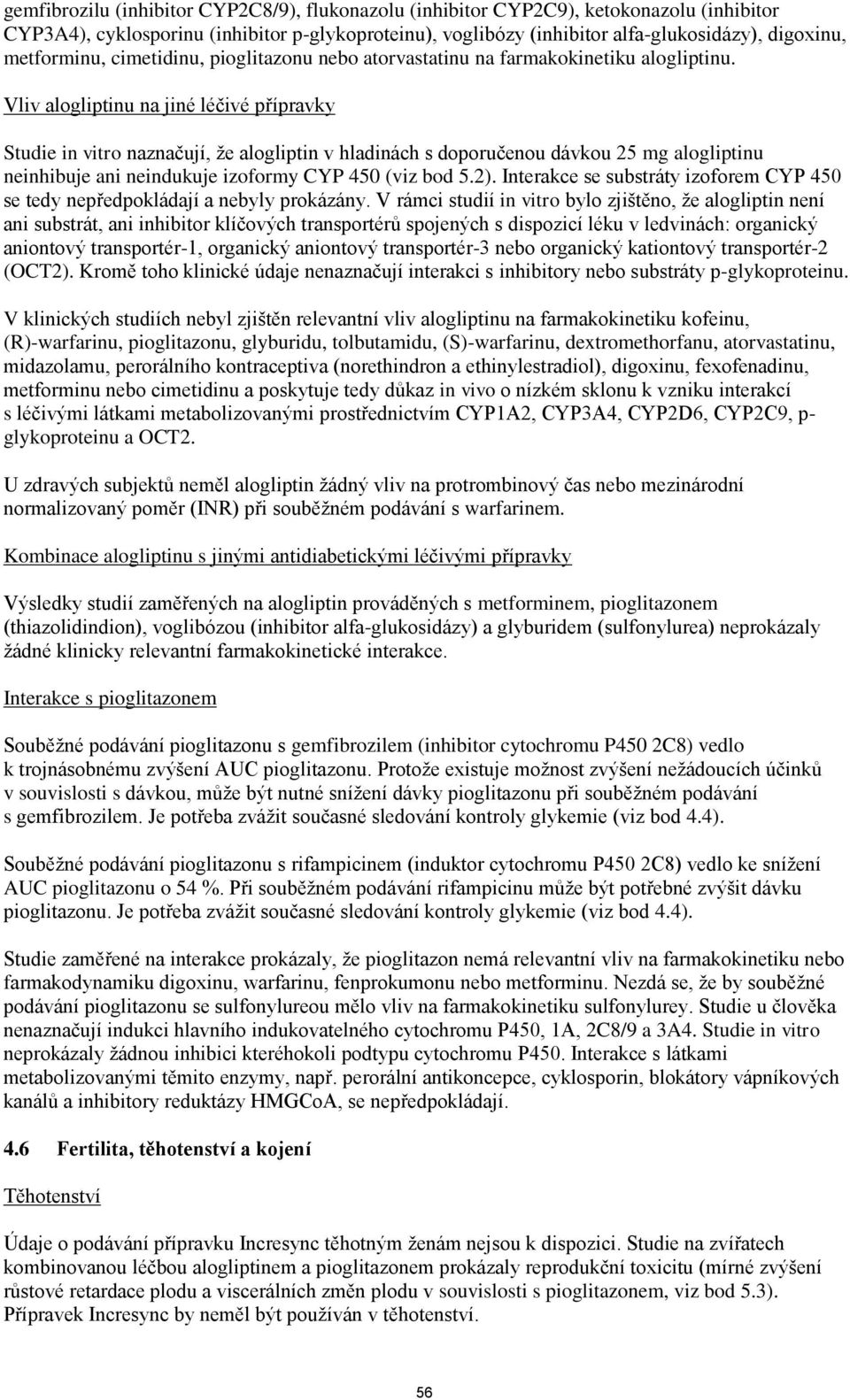 Vliv alogliptinu na jiné léčivé přípravky Studie in vitro naznačují, že alogliptin v hladinách s doporučenou dávkou 25 mg alogliptinu neinhibuje ani neindukuje izoformy CYP 450 (viz bod 5.2).