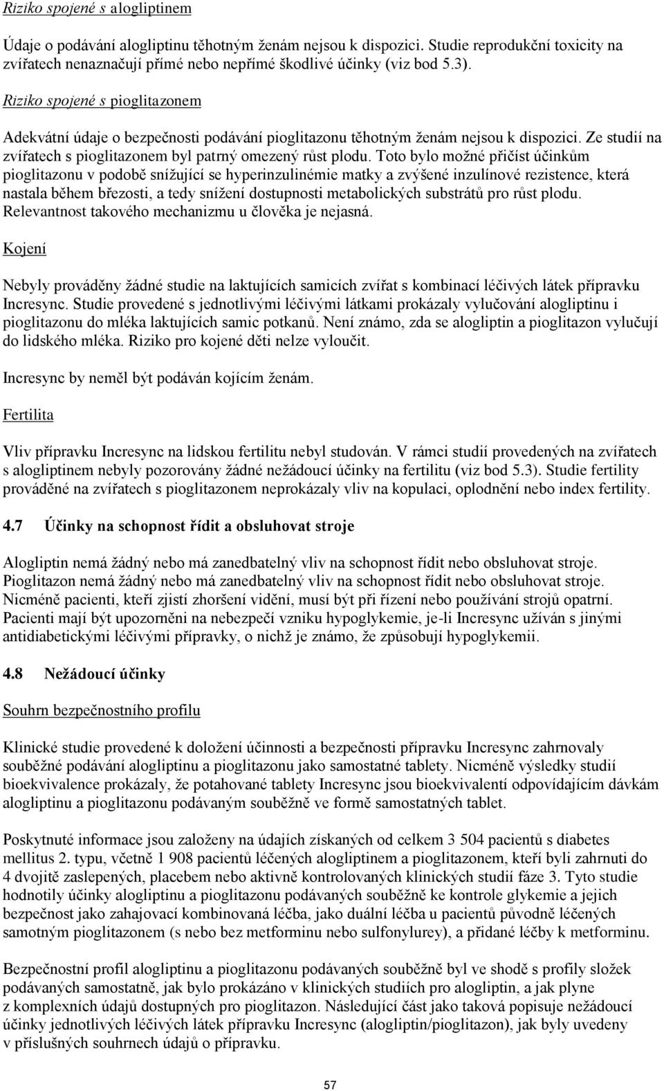 Toto bylo možné přičíst účinkům pioglitazonu v podobě snížující se hyperinzulinémie matky a zvýšené inzulínové rezistence, která nastala během březosti, a tedy snížení dostupnosti metabolických