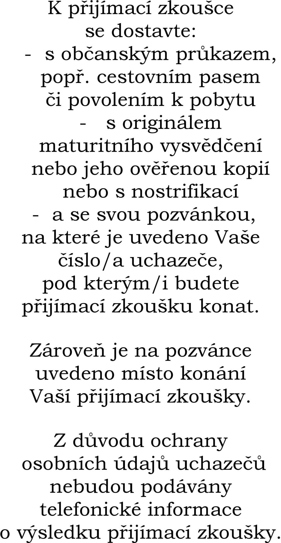 nostrifikací - a se svou pozvánkou, na které je uvedeno Vaše číslo/a uchazeče, pod kterým/i budete přijímací zkoušku