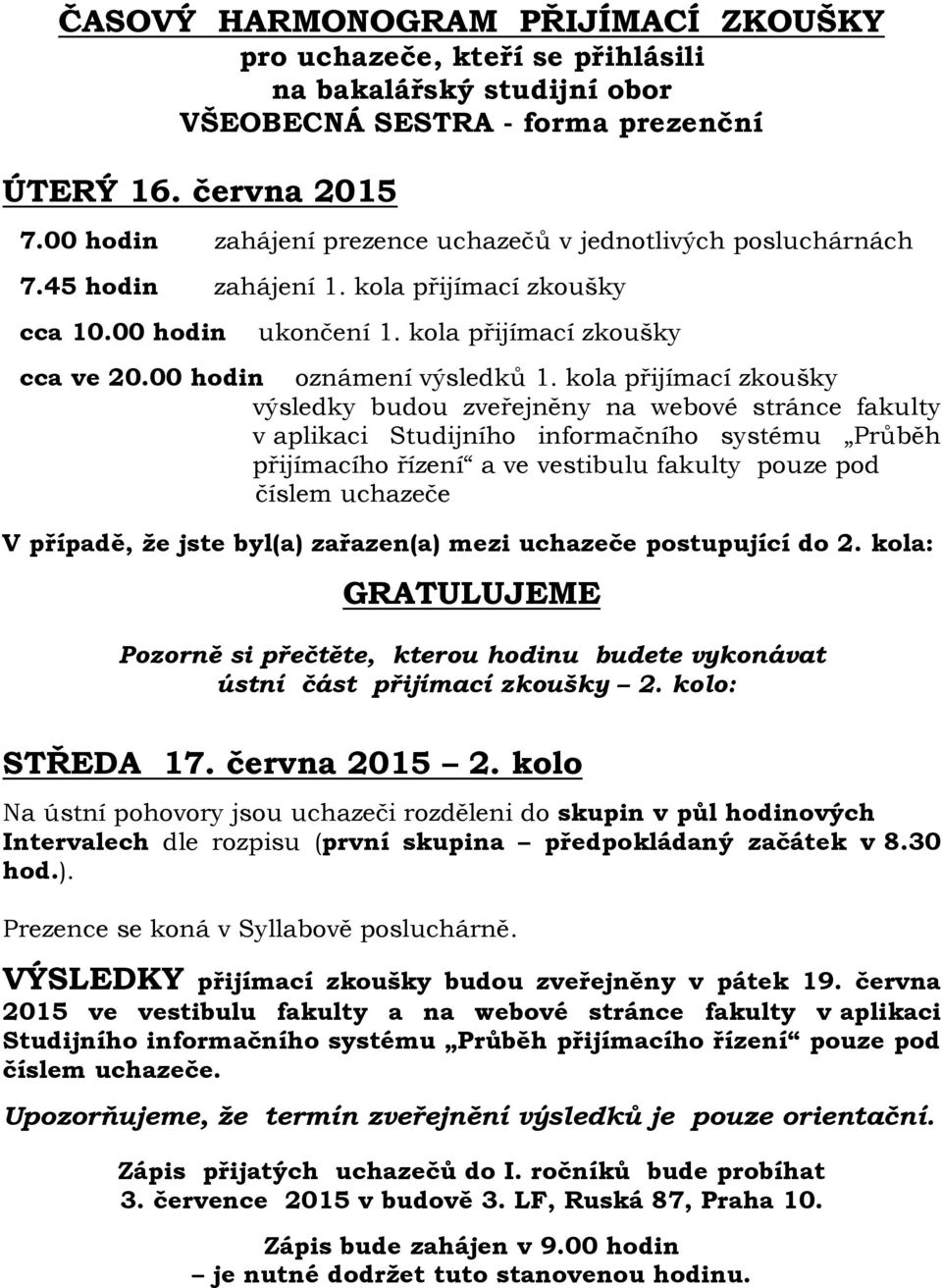 kola přijímací zkoušky výsledky budou zveřejněny na webové stránce fakulty v aplikaci Studijního informačního systému Průběh přijímacího řízení a ve vestibulu fakulty pouze pod číslem uchazeče V