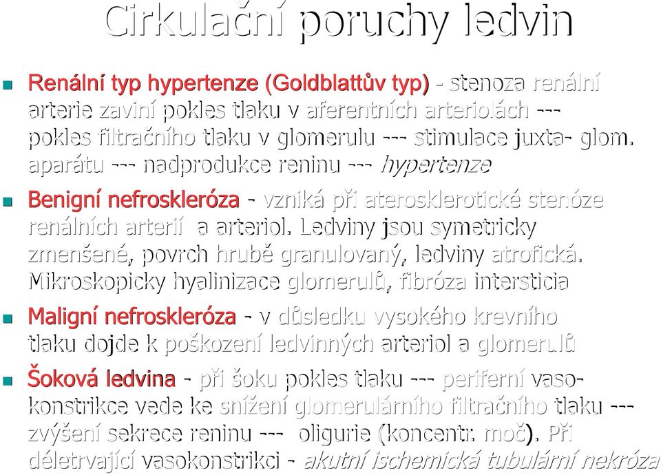 Ledviny jsou symetricky zmenšené, povrch hrubě granulovaný, ledviny atrofická.