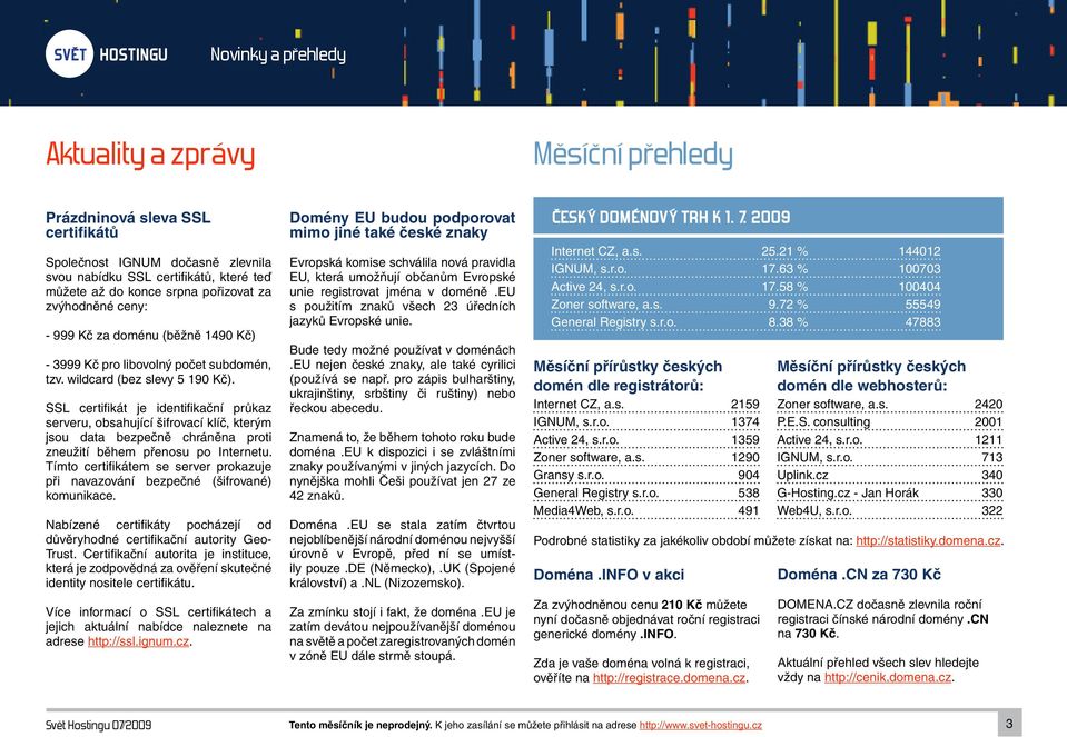 SSL certifikát je identifikační průkaz serveru, obsahující šifrovací klíč, kterým jsou data bezpečně chráněna proti zneužití během přenosu po Internetu.