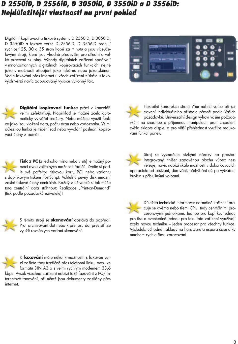 Výhody digitálních zařízení spočívají v mnohostranných digitálních kopírovacích funkcích stejně jako v možnosti připojení jako tiskárna jako skener.