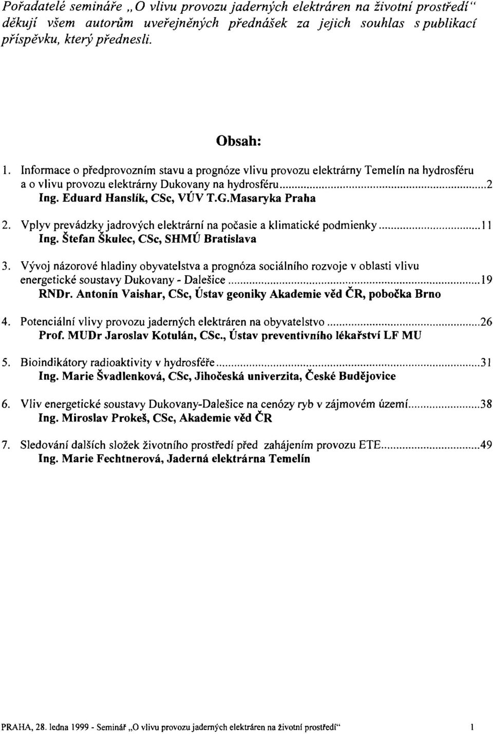 Vplyv prevádzky jádrových elektrární napočasie a klimatické podmienky 11 Ing. Štefan Škulec, CSc, SHMÚ Bratislava 3.