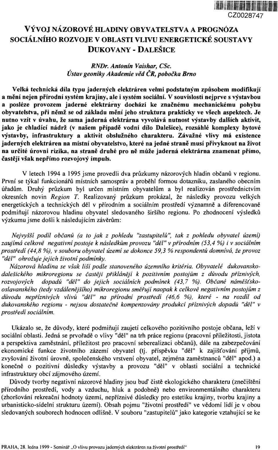 V souvislosti nejprve s výstavbou a posléze provozem jaderné elektrárny dochází ke značnému mechanickému pohybu obyvatelstva, při němž se od základu mění jeho struktura prakticky ve všech aspektech.