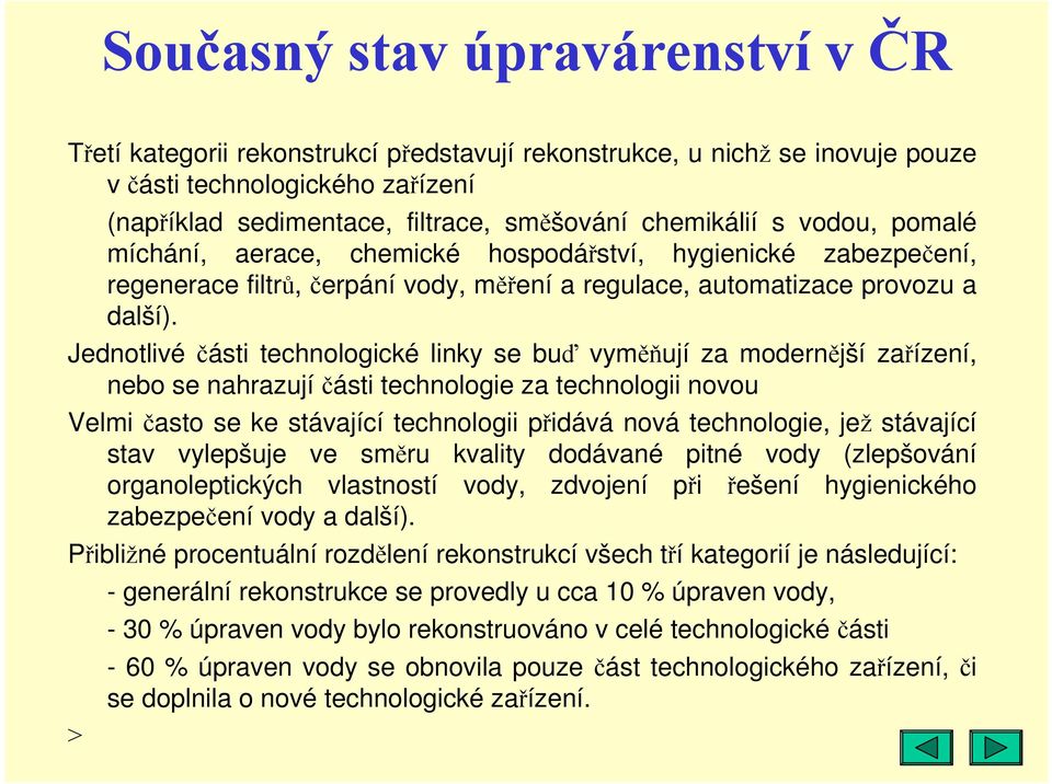 Jednotlivé části technologické linky se buď vyměňují za modernější zařízení, nebo se nahrazují části technologie za technologii novou Velmi často se ke stávající technologii přidává nová technologie,