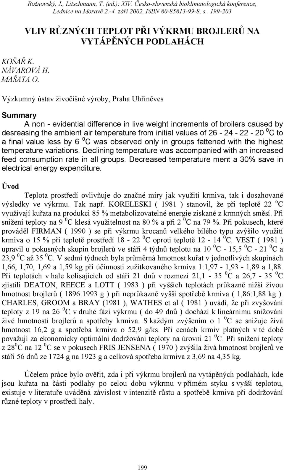 Výzkumný ústav živočišné výroby, Praha Uhříněves Summary A non - evidential difference in live weight increments of broilers caused by desreasing the ambient air temperature from initial values of