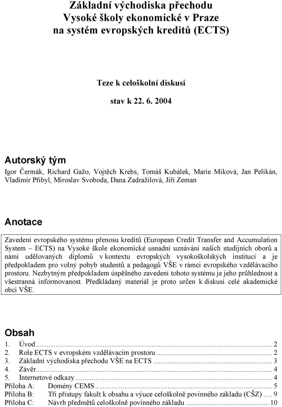 systému přenosu kreditů (European Credit Transfer and Accumulation System ECTS) na Vysoké škole ekonomické usnadní uznávání našich studijních oborů a námi udělovaných diplomů v kontextu evropských