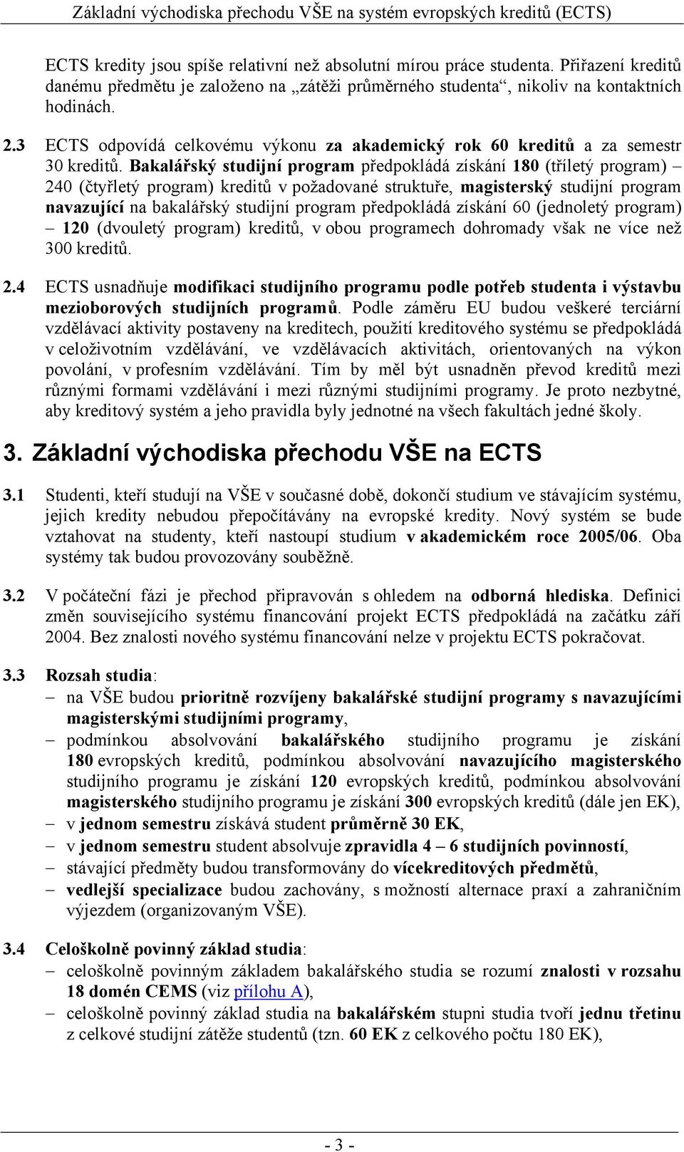 Bakalářský studijní program předpokládá získání 180 (tříletý program) 240 (čtyřletý program) kreditů v požadované struktuře, magisterský studijní program navazující na bakalářský studijní program