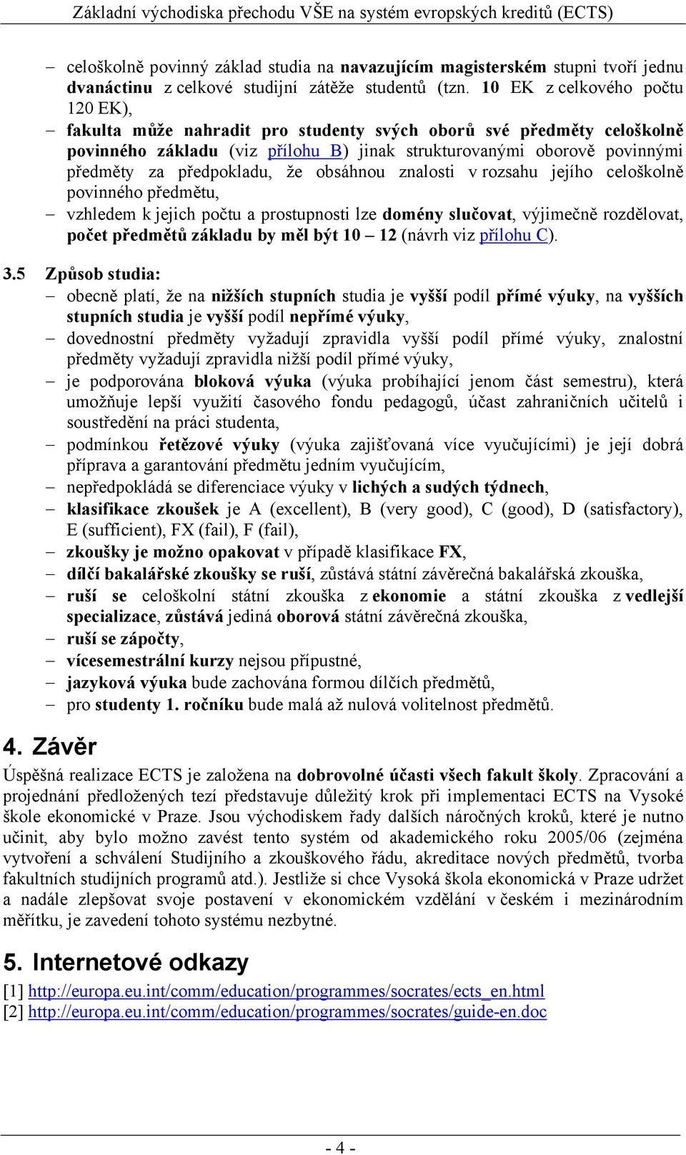 předpokladu, že obsáhnou znalosti v rozsahu jejího celoškolně povinného předmětu, vzhledem k jejich počtu a prostupnosti lze domény slučovat, výjimečně rozdělovat, počet předmětů základu by měl být