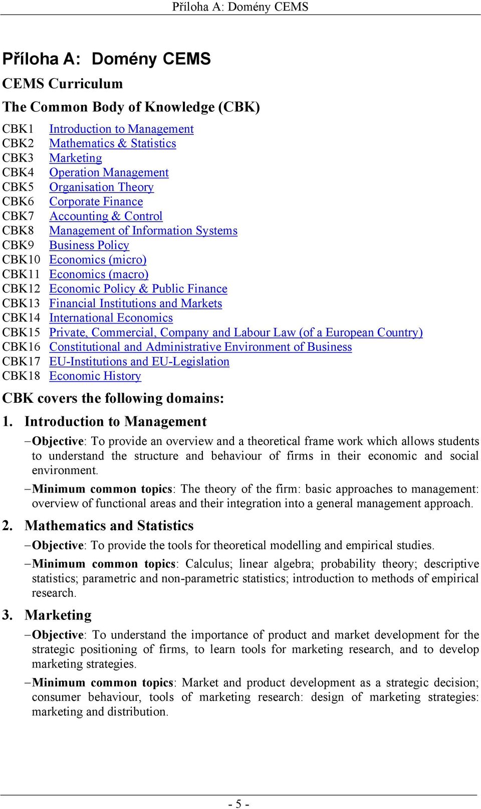 Policy & Public Finance CBK13 Financial Institutions and Markets CBK14 International Economics CBK15 Private, Commercial, Company and Labour Law (of a European Country) CBK16 Constitutional and