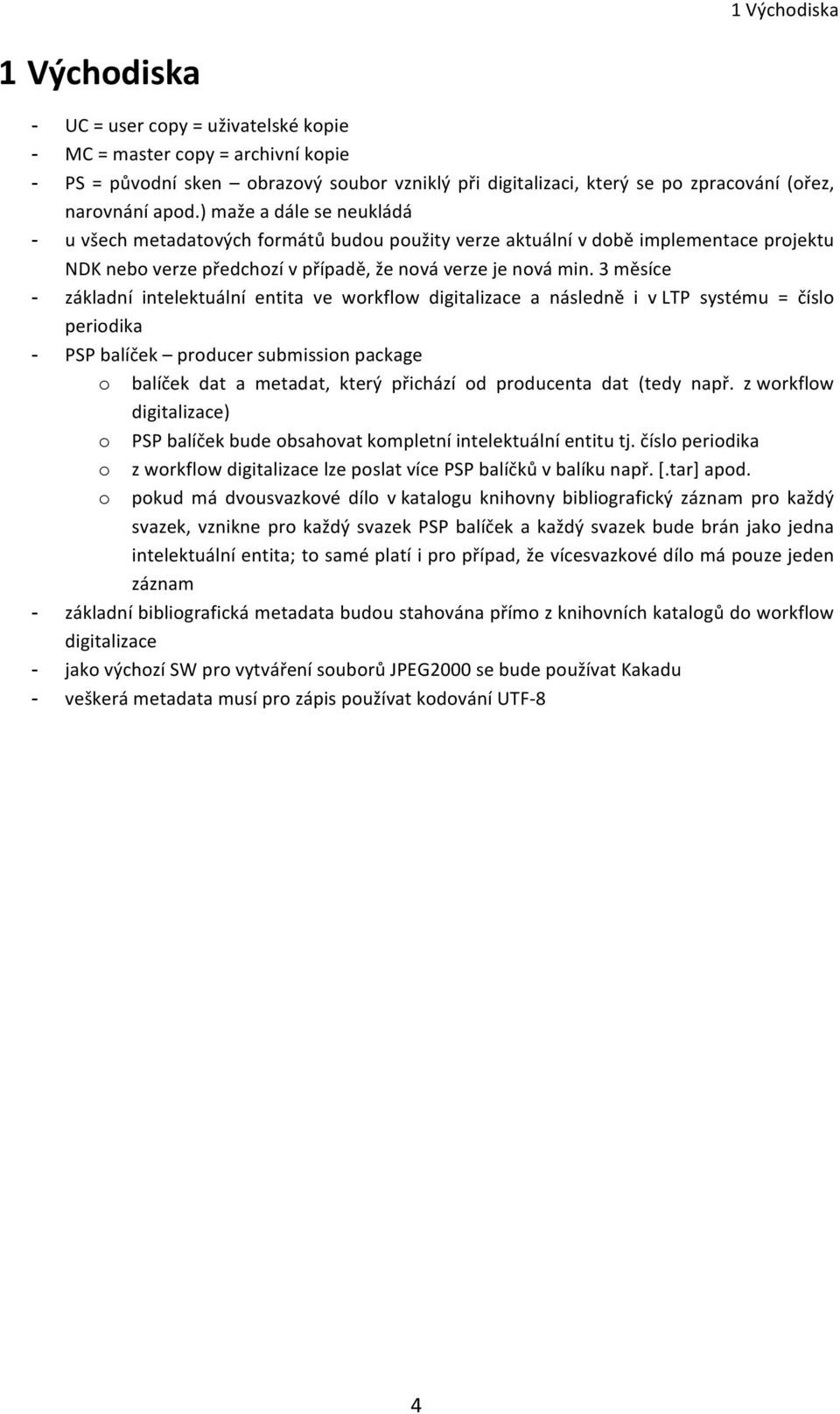 3měsíce - základní intelektuální entita ve workflow digitalizace a následně i vltp systému = číslo periodika - PSPbalíček producersubmissionpackage o balíček dat a metadat, který přichází od