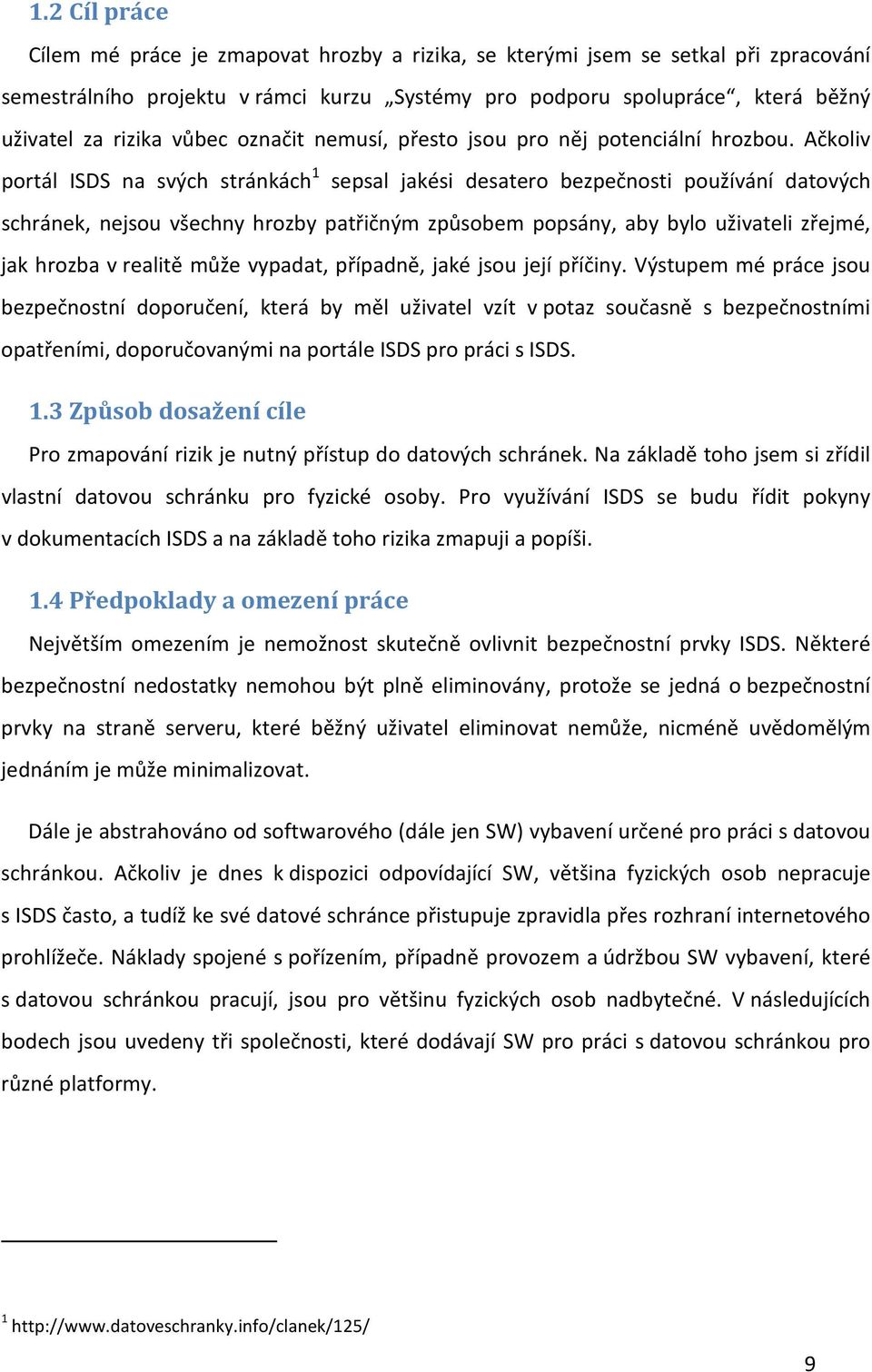 Ačkoliv portál ISDS na svých stránkách 1 sepsal jakési desatero bezpečnosti používání datových schránek, nejsou všechny hrozby patřičným způsobem popsány, aby bylo uživateli zřejmé, jak hrozba v