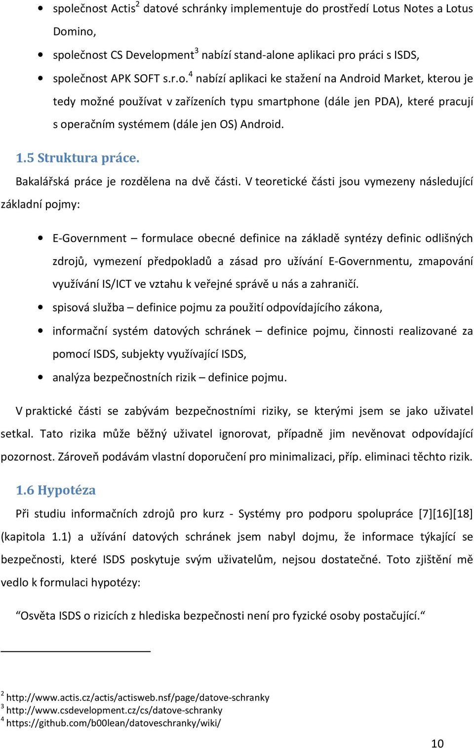 V teoretické části jsou vymezeny následující základní pojmy: E-Government formulace obecné definice na základě syntézy definic odlišných zdrojů, vymezení předpokladů a zásad pro užívání