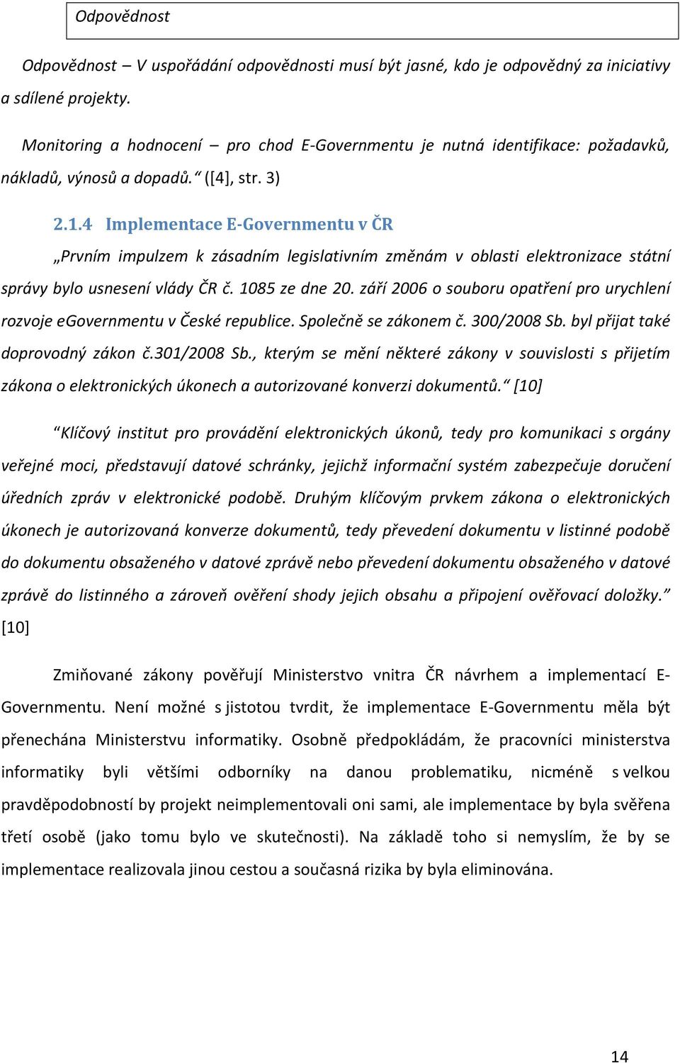 4 Implementace E-Governmentu v ČR Prvním impulzem k zásadním legislativním změnám v oblasti elektronizace státní správy bylo usnesení vlády ČR č. 1085 ze dne 20.