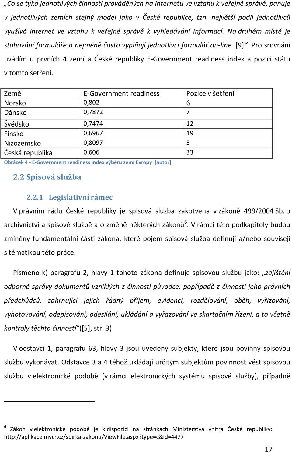 [9] Pro srovnání uvádím u prvních 4 zemí a České republiky E-Government readiness index a pozici státu v tomto šetření.