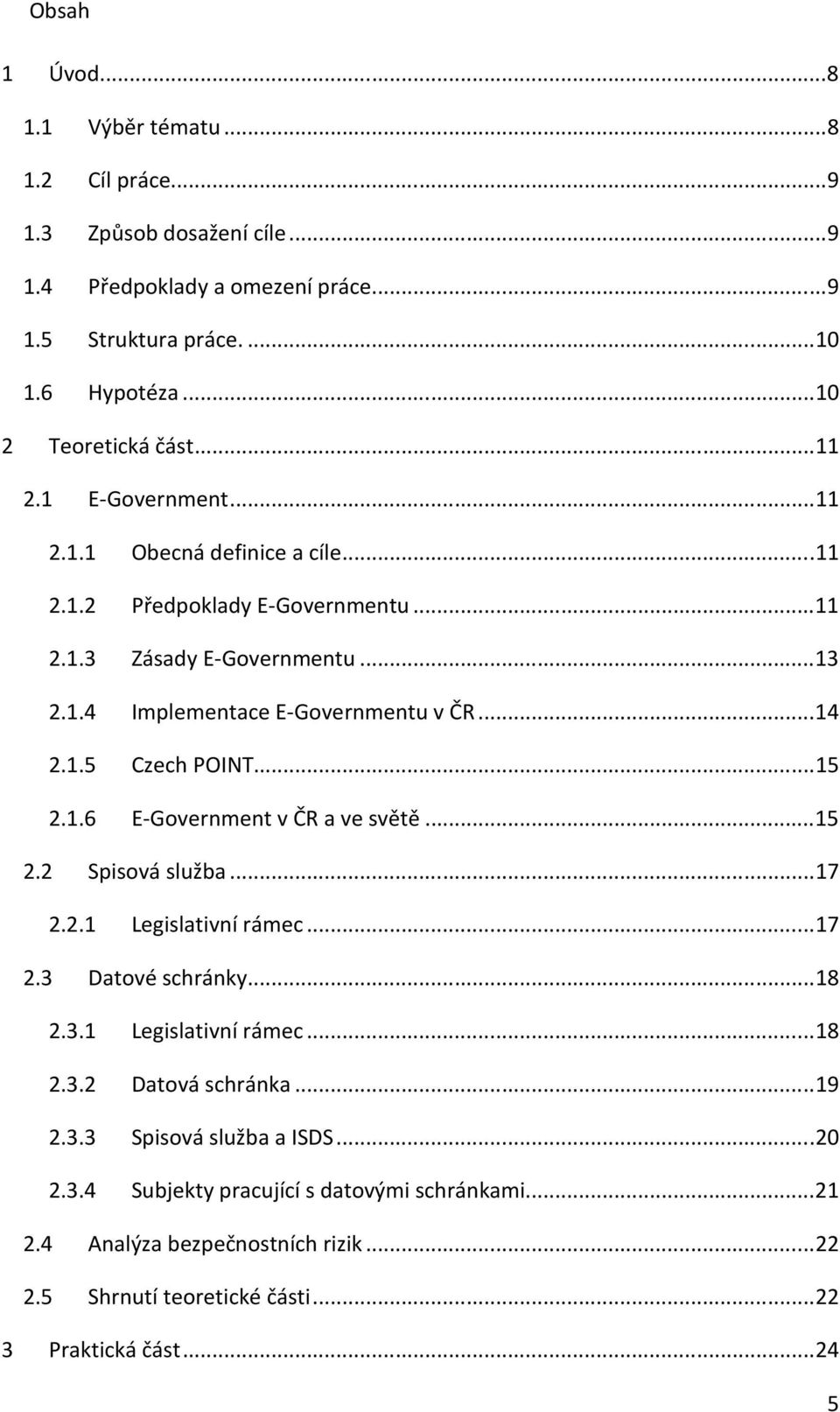 .. 15 2.1.6 E-Government v ČR a ve světě... 15 2.2 Spisová služba... 17 2.2.1 Legislativní rámec... 17 2.3 Datové schránky... 18 2.3.1 Legislativní rámec... 18 2.3.2 Datová schránka... 19 2.