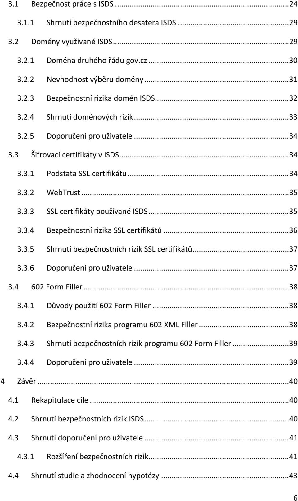 .. 35 3.3.4 Bezpečnostní rizika SSL certifikátů... 36 3.3.5 Shrnutí bezpečnostních rizik SSL certifikátů... 37 3.3.6 Doporučení pro uživatele... 37 3.4 602 Form Filler... 38 3.4.1 Důvody použití 602 Form Filler.