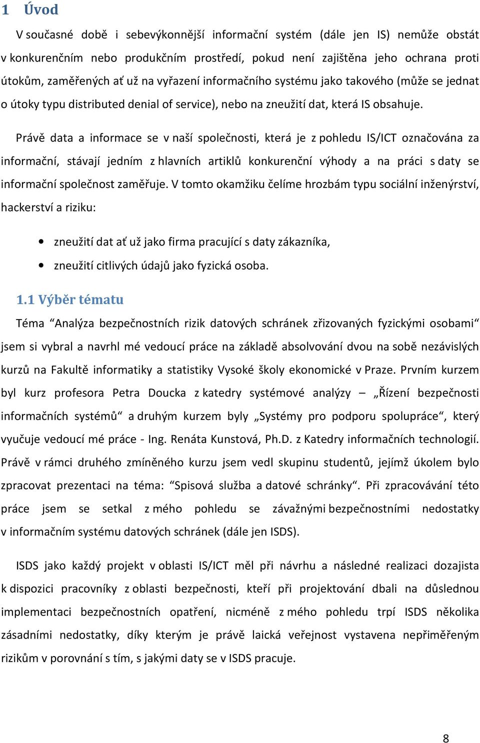 Právě data a informace se v naší společnosti, která je z pohledu IS/ICT označována za informační, stávají jedním z hlavních artiklů konkurenční výhody a na práci s daty se informační společnost