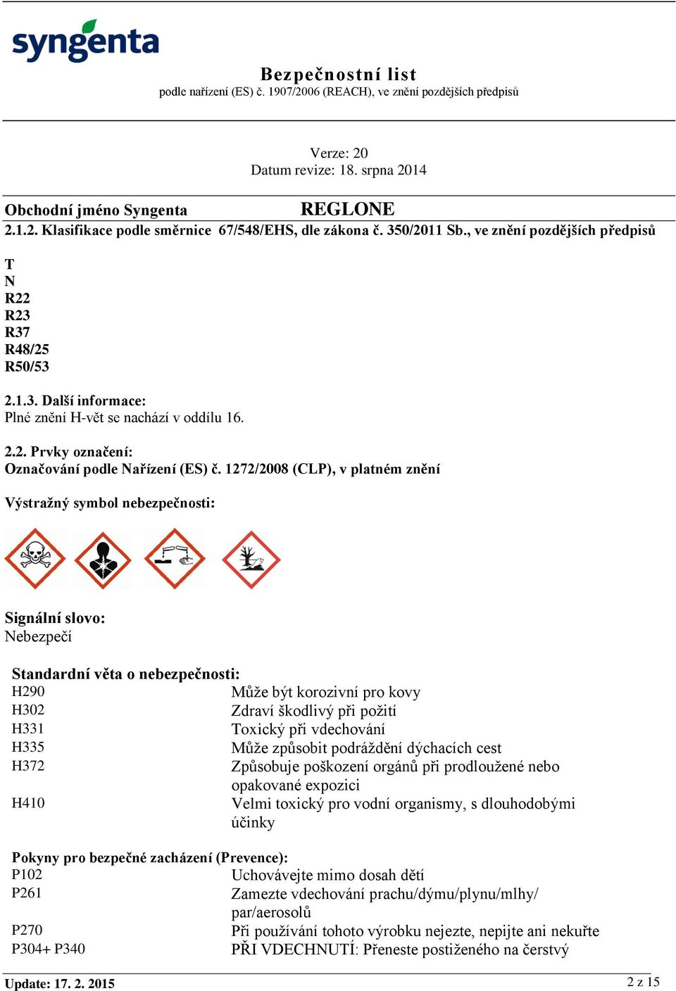 Toxický při vdechování H335 Může způsobit podráždění dýchacích cest H372 Způsobuje poškození orgánů při prodloužené nebo opakované expozici H410 Velmi toxický pro vodní organismy, s dlouhodobými