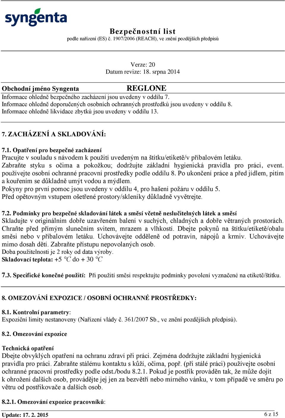 Zabraňte styku s očima a pokožkou; dodržujte základní hygienická pravidla pro práci, event. používejte osobní ochranné pracovní prostředky podle oddílu 8.