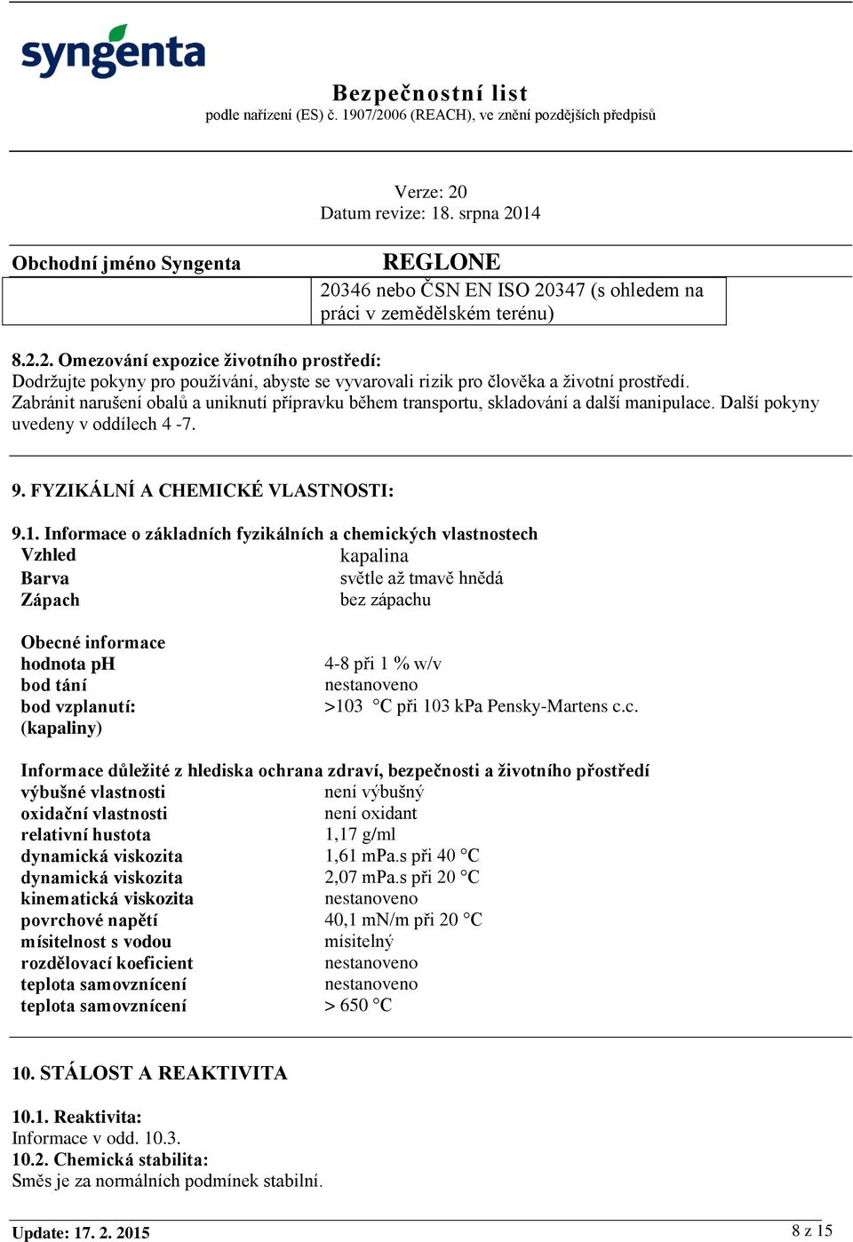 Informace o základních fyzikálních a chemických vlastnostech Vzhled kapalina Barva světle až tmavě hnědá Zápach bez zápachu Obecné informace hodnota ph bod tání bod vzplanutí: (kapaliny) 4-8 při 1 %