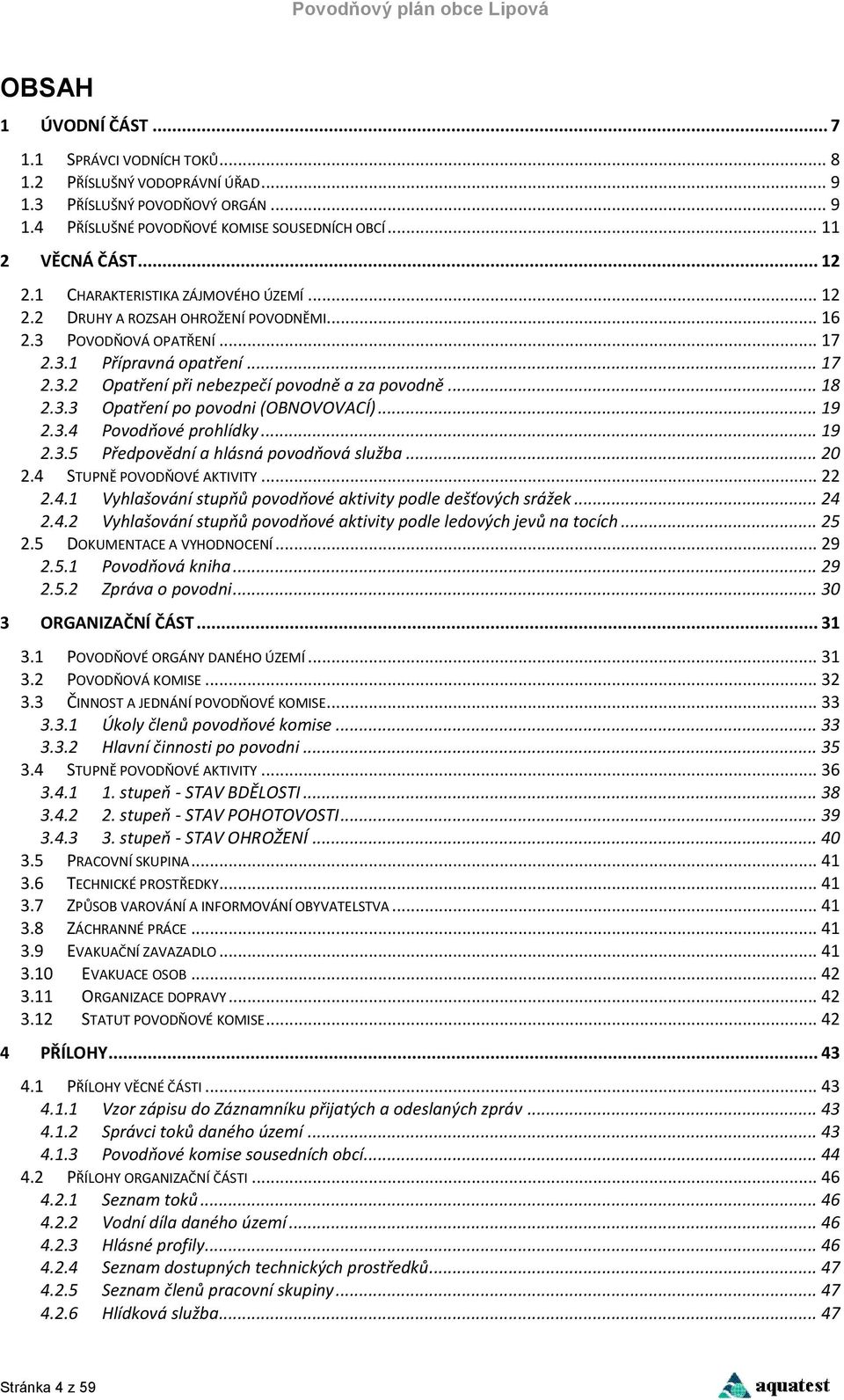 3.3 Opatření po povodni (OBNOVOVACÍ)... 19 2.3.4 Povodňové prohlídky... 19 2.3.5 Předpovědní a hlásná povodňová služba... 20 2.4 STUPNĚ POVODŇOVÉ AKTIVITY... 22 2.4.1 Vyhlašování stupňů povodňové aktivity podle dešťových srážek.