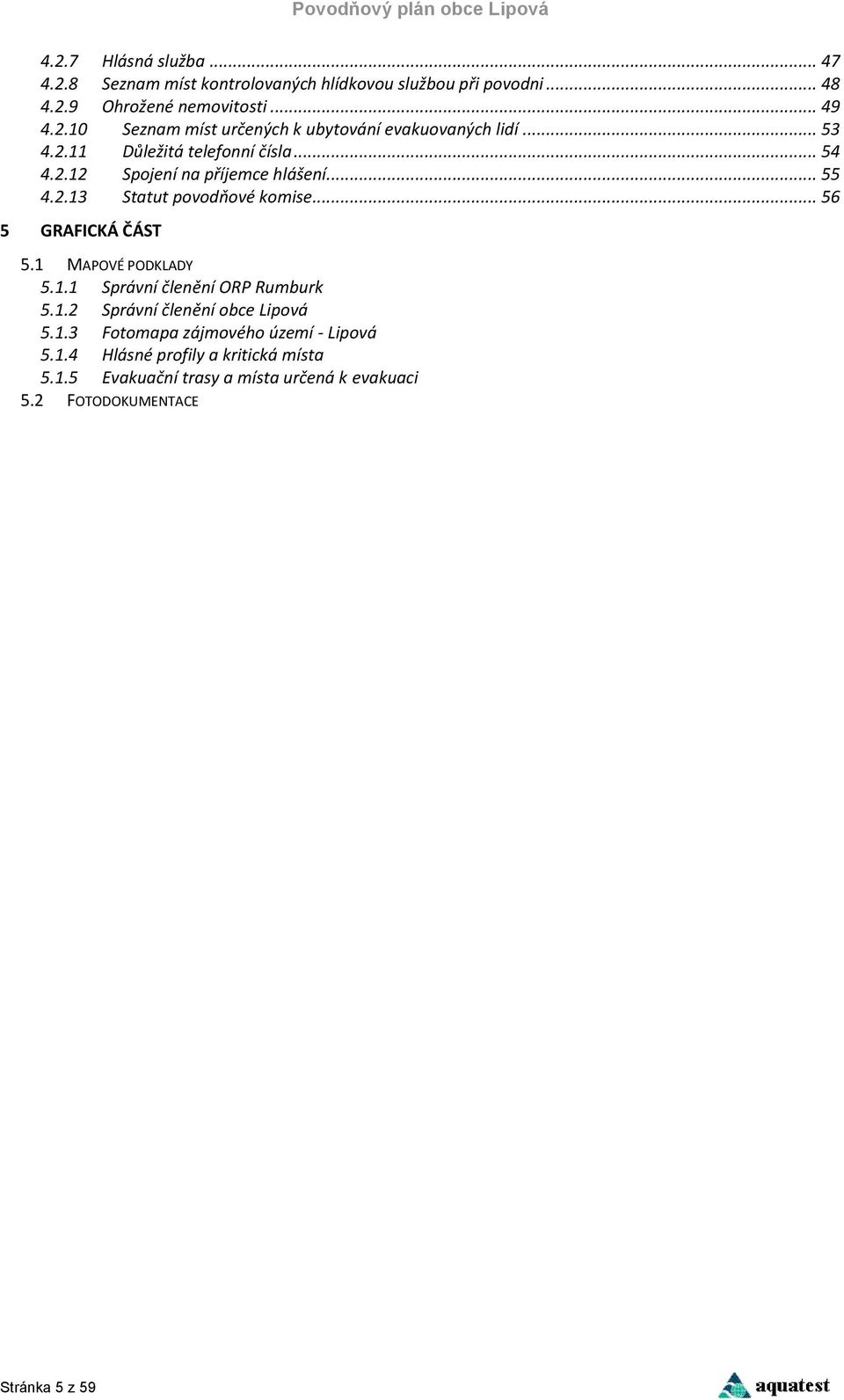 1 MAPOVÉ PODKLADY 5.1.1 Správní členění ORP Rumburk 5.1.2 Správní členění obce Lipová 5.1.3 Fotomapa zájmového území - Lipová 5.1.4 Hlásné profily a kritická místa 5.