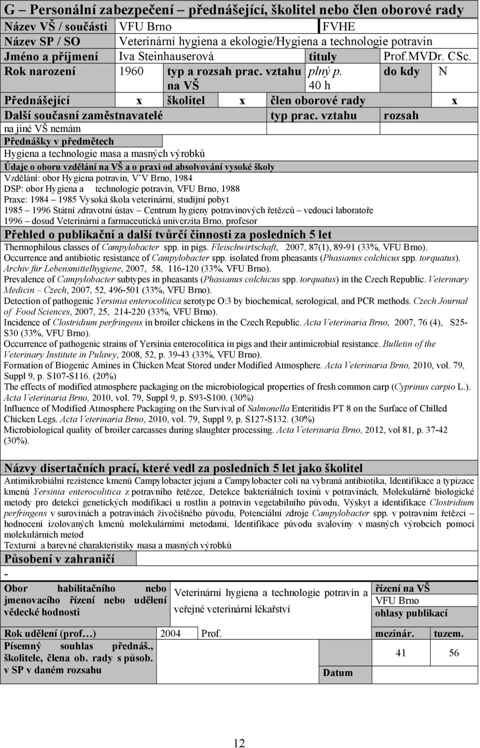 DSP: obor Hygiena a technologie potravin,, 1988 Praxe: 1984 1985 Vysoká škola veterinární, studijní pobyt 1985 1996 Státní zdravotní ústav Centrum hygieny potravinových řetězců vedoucí laboratoře