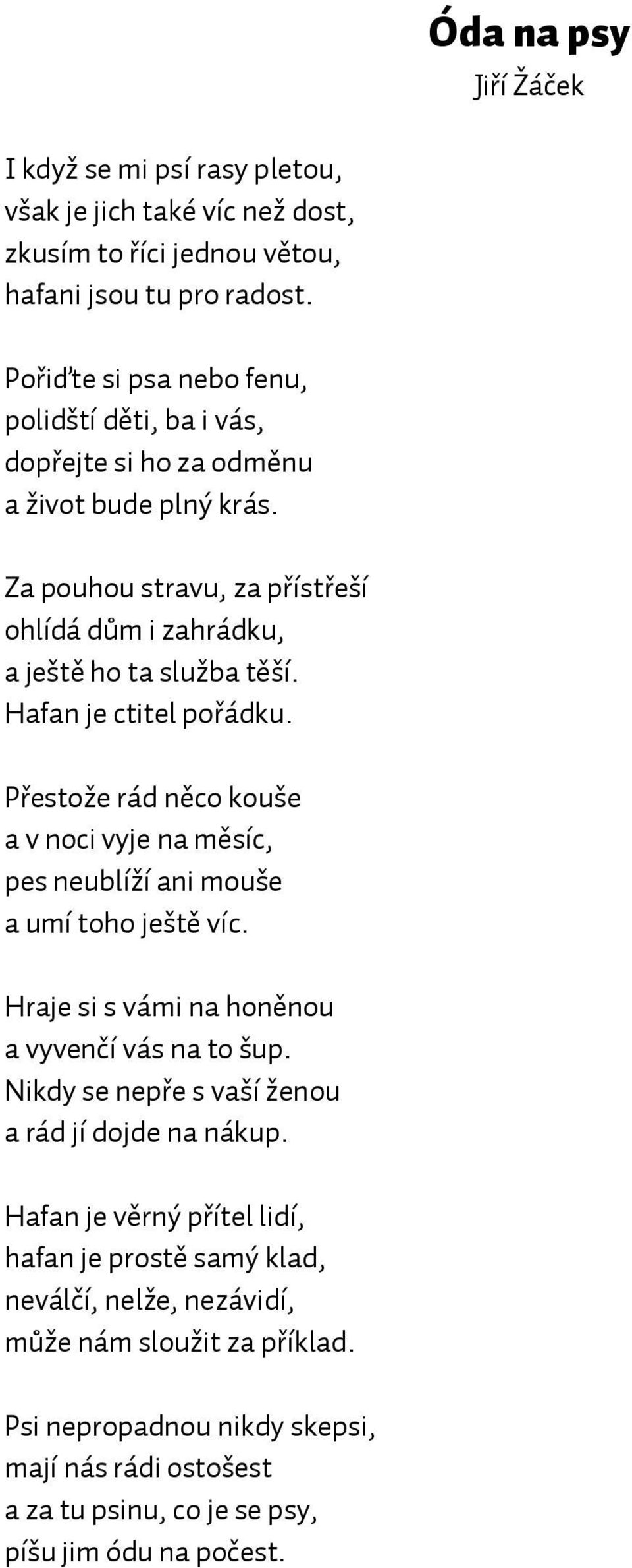 Hafan je ctitel pořádku. Přestože rád něco kouše a v noci vyje na měsíc, pes neublíží ani mouše a umí toho ještě víc. Hraje si s vámi na honěnou a vyvenčí vás na to šup.