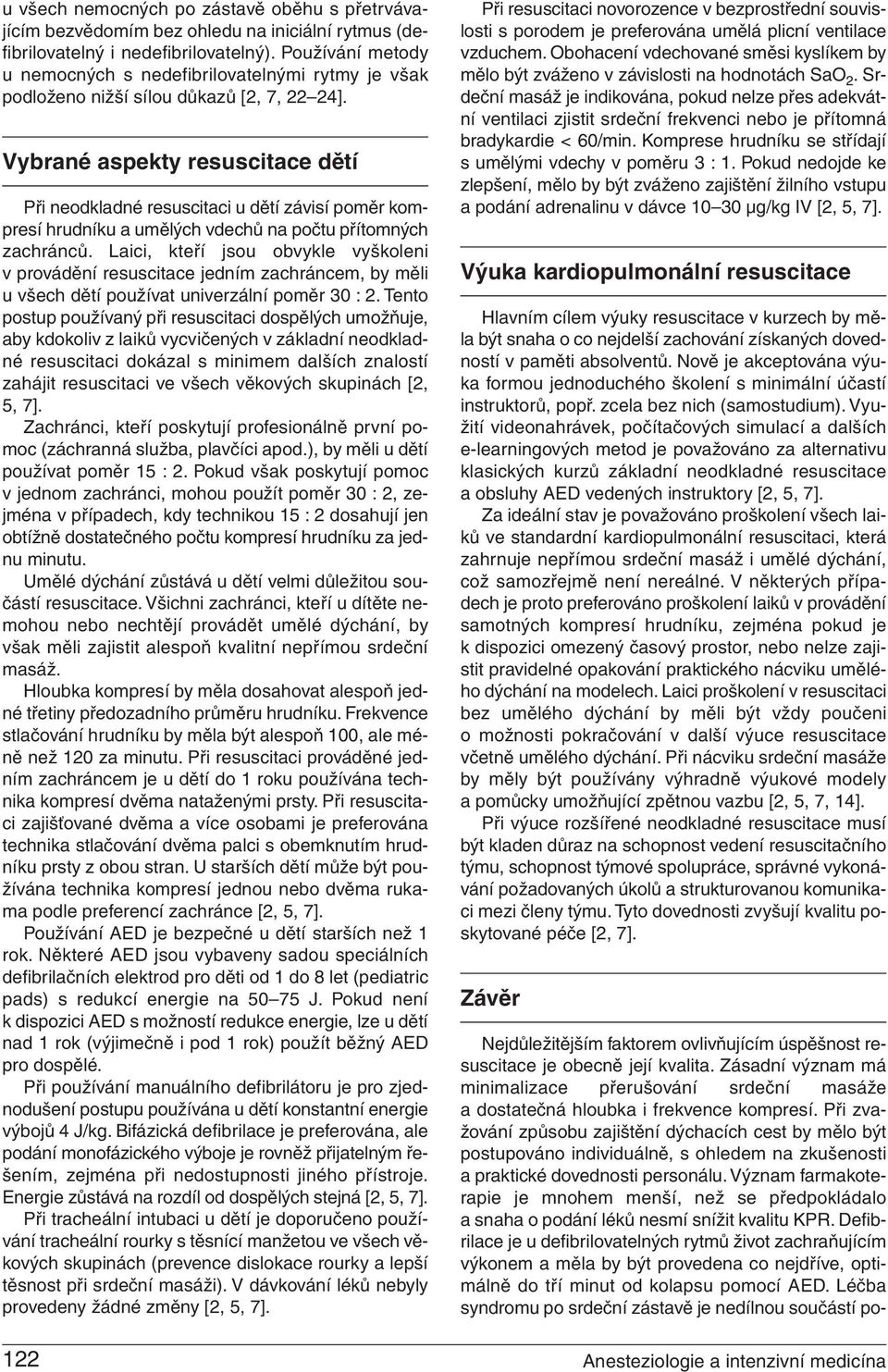 Vybrané aspekty resuscitace dětí Při neodkladné resuscitaci u dětí závisí poměr kompresí hrudníku a umělých vdechů na počtu přítomných zachránců.