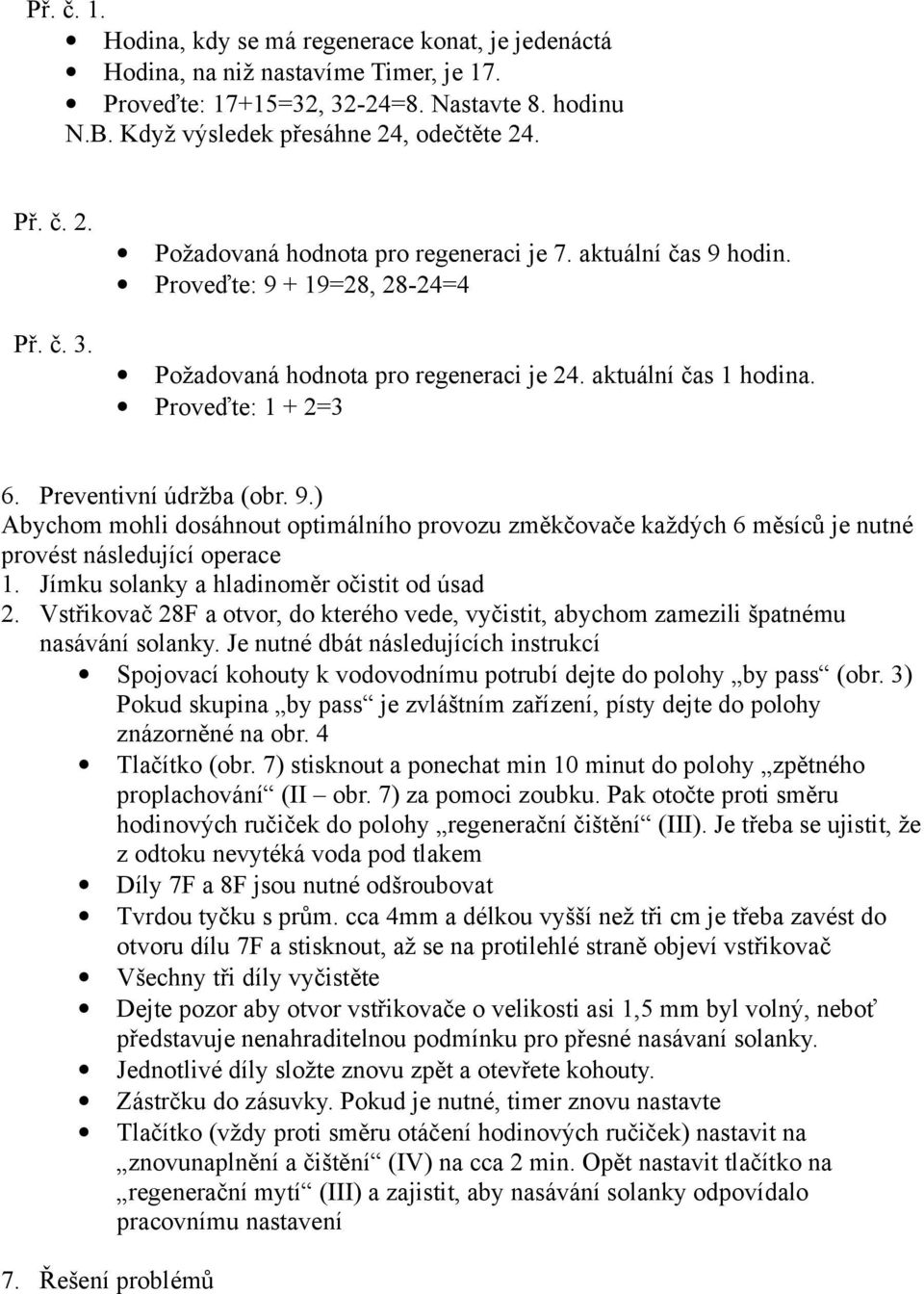 Jímku solanky a hladinoměr očistit od úsad 2. Vstřikovač 28F a otvor, do kterého vede, vyčistit, abychom zamezili špatnému nasávání solanky.