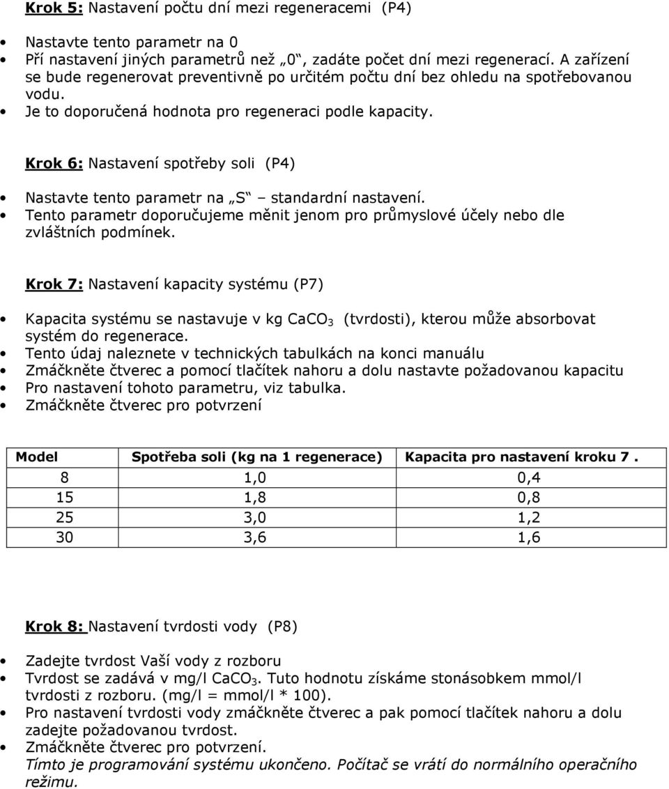 Krok 6: Nastavení spotřeby soli (P4) Nastavte tento parametr na S standardní nastavení. Tento parametr doporučujeme měnit jenom pro průmyslové účely nebo dle zvláštních podmínek.