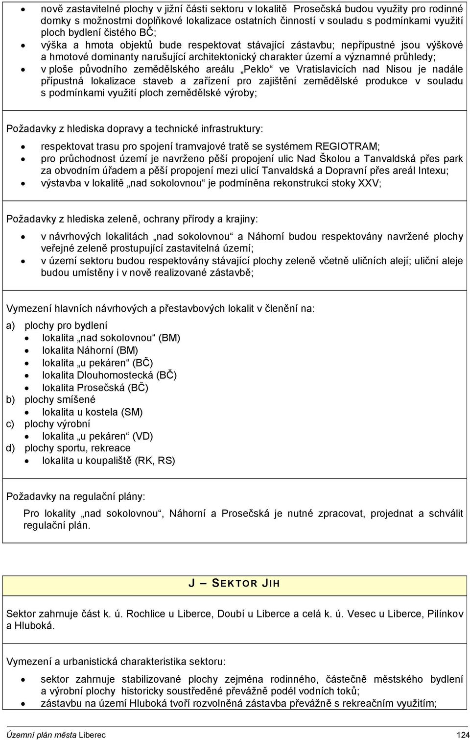 zemědělského areálu Peklo ve Vratislavicích nad Nisou je nadále přípustná lokalizace staveb a zařízení pro zajištění zemědělské produkce v souladu s podmínkami využití ploch zemědělské výroby;