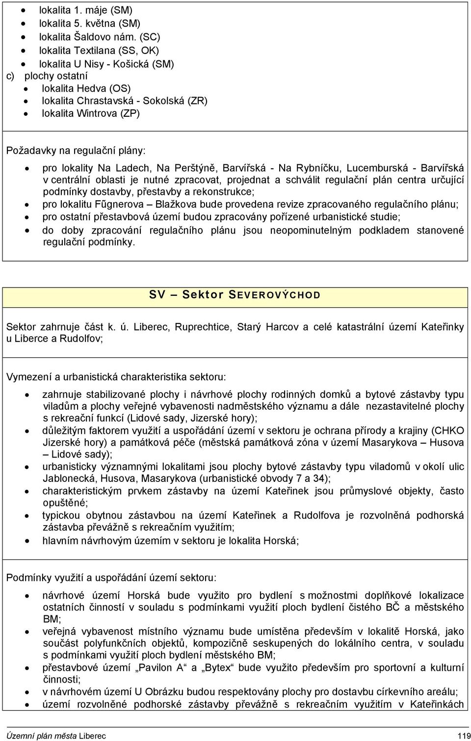 Barvířská - Na Rybníčku, Lucemburská - Barvířská v centrální oblasti je nutné zpracovat, projednat a schválit regulační plán centra určující podmínky dostavby, přestavby a rekonstrukce; pro lokalitu