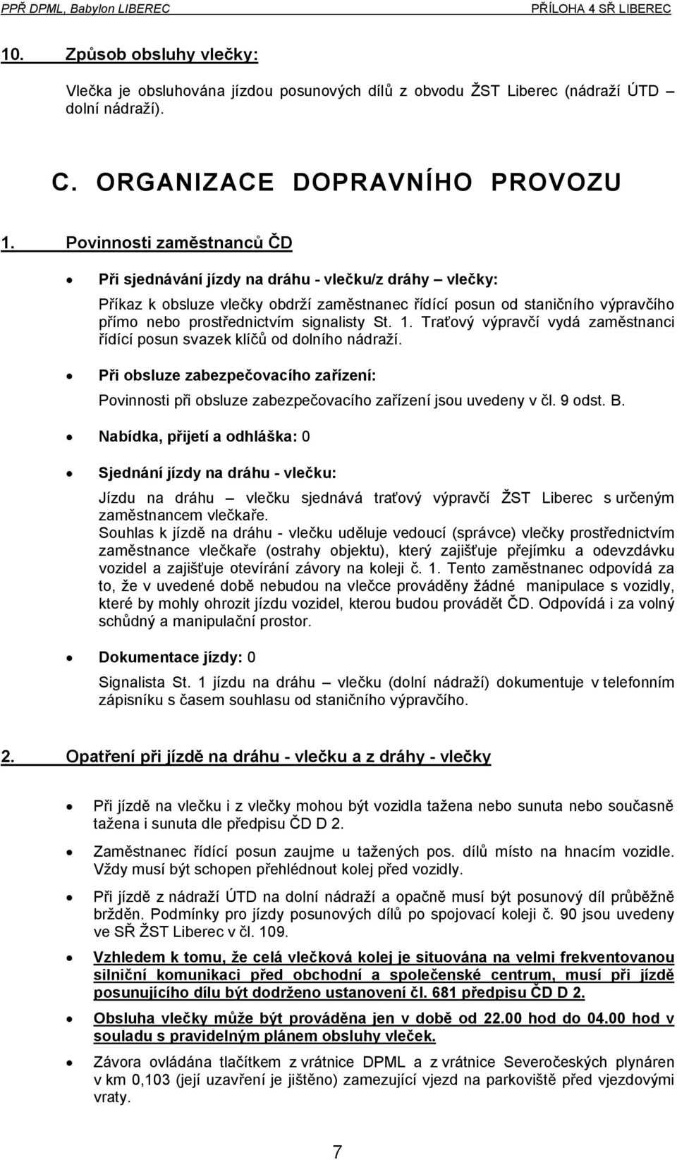 St. 1. Traťový výpravčí vydá zaměstnanci řídící posun svazek klíčů od dolního nádraží. Při obsluze zabezpečovacího zařízení: Povinnosti při obsluze zabezpečovacího zařízení jsou uvedeny v čl. 9 odst.