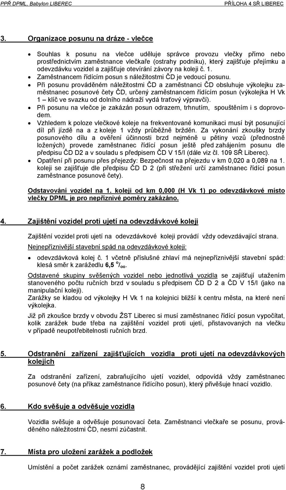 Při posunu prováděném náležitostmi ČD a zaměstnanci ČD obsluhuje výkolejku zaměstnanec posunové čety ČD, určený zaměstnancem řídícím posun (výkolejka H Vk 1 klíč ve svazku od dolního nádraží vydá