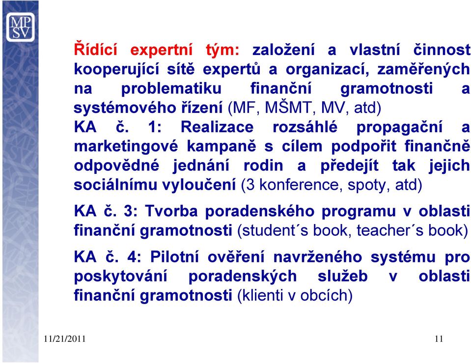 1: Realizace rozsáhlé propagační a marketingové kampaně s cílem podpořit finančně odpovědné jednání rodin a předejít tak jejich sociálnímu vyloučení