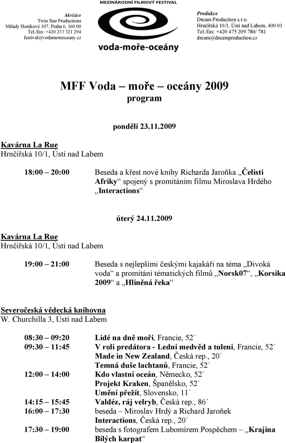 2009 19:00 21:00 Beseda s nejlepšími českými kajakáři na téma Divoká voda a promítání tématických filmů Norsk07, Korsika 2009 a Hliněná řeka W.