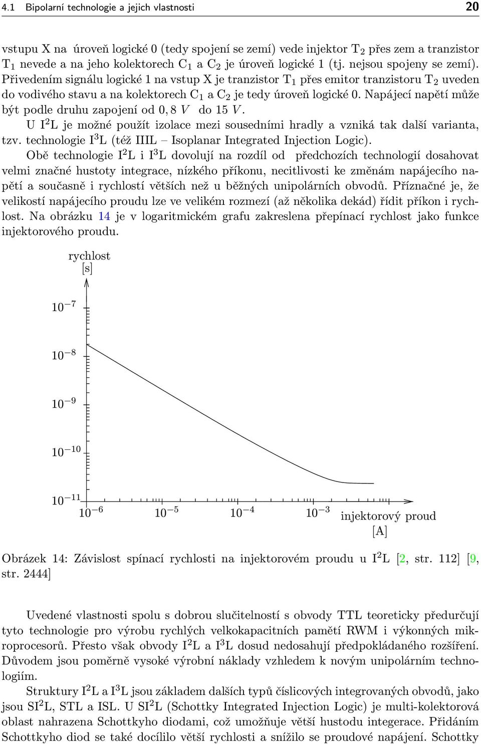 Přivedením signálu logické 1 na vstup X je tranzistor T 1 přes emitor tranzistoru T 2 uveden do vodivého stavu a na kolektorech C 1 a C 2 je tedy úroveň logické 0.