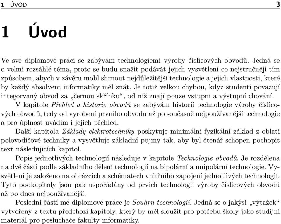 absolvent informatiky měl znát. Je totiž velkou chybou, když studenti považují integorvaný obvod za černou skříňku, od níž znají pouze vstupní a výstupní chování.