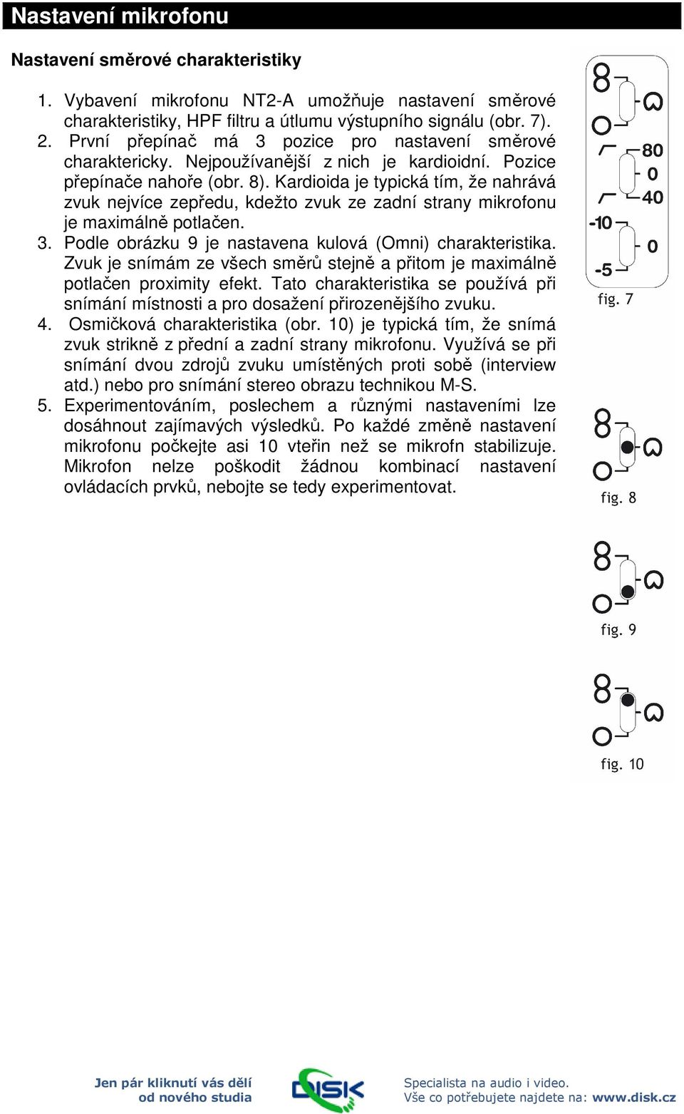 Kardioida je typická tím, že nahrává zvuk nejvíce zepředu, kdežto zvuk ze zadní strany mikrofonu je maximálně potlačen. 3. Podle obrázku 9 je nastavena kulová (Omni) charakteristika.