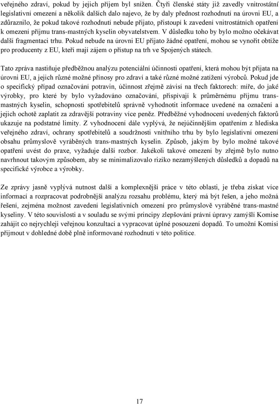 přistoupí k zavedení vnitrostátních opatření k omezení příjmu trans-mastných kyselin obyvatelstvem. V důsledku toho by bylo možno očekávat další fragmentaci trhu.