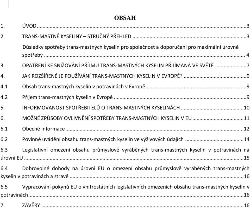 .. 9 4.2 Příjem trans-mastných kyselin v Evropě... 9 5. INFORMOVANOST SPOTŘEBITELŮ O TRANS-MASTNÝCH KYSELINÁCH... 10 6. MOŽNÉ ZPŮSOBY OVLIVNĚNÍ SPOTŘEBY TRANS-MASTNÝCH KYSELIN V EU... 11 6.